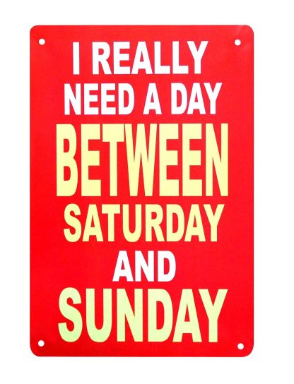 I really need a day between Saturday and Sunday metal sign 0230a Metal Sign a