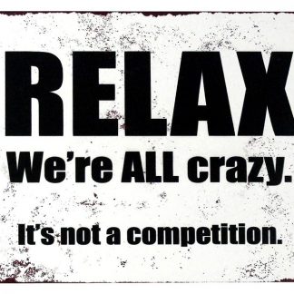 Relax We’re all crazy It’s not a competition tin metal sign 0456a Metal Sign & wall decor