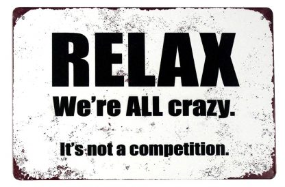 Relax We’re all crazy It’s not a competition tin metal sign 0456a Metal Sign & wall decor