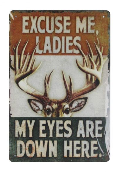 Excuse Me Ladies my eyes are down here deer tin sign 0656a Metal Sign are